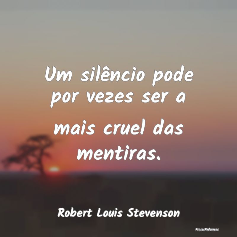 Um silêncio pode por vezes ser a mais cruel das m...