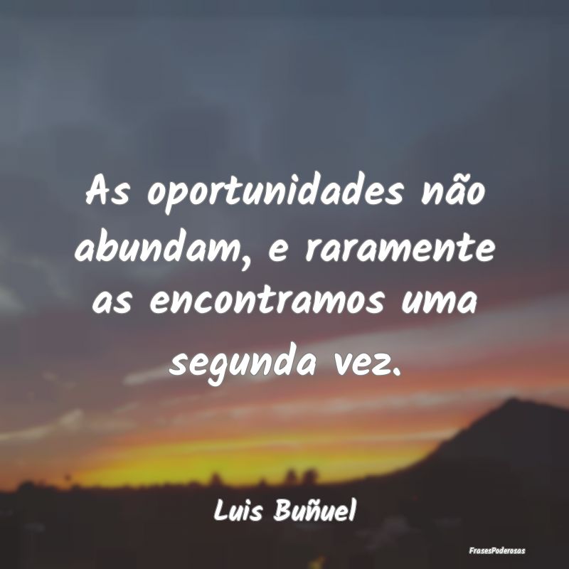 As oportunidades não abundam, e raramente as enco...