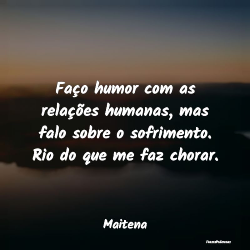 Faço humor com as relações humanas, mas falo so...