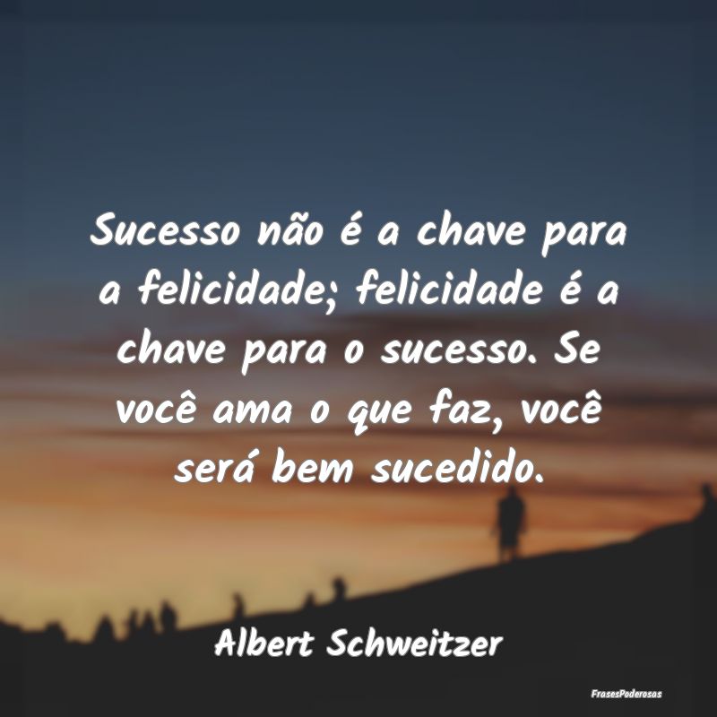 Sucesso não é a chave para a felicidade; felicid...