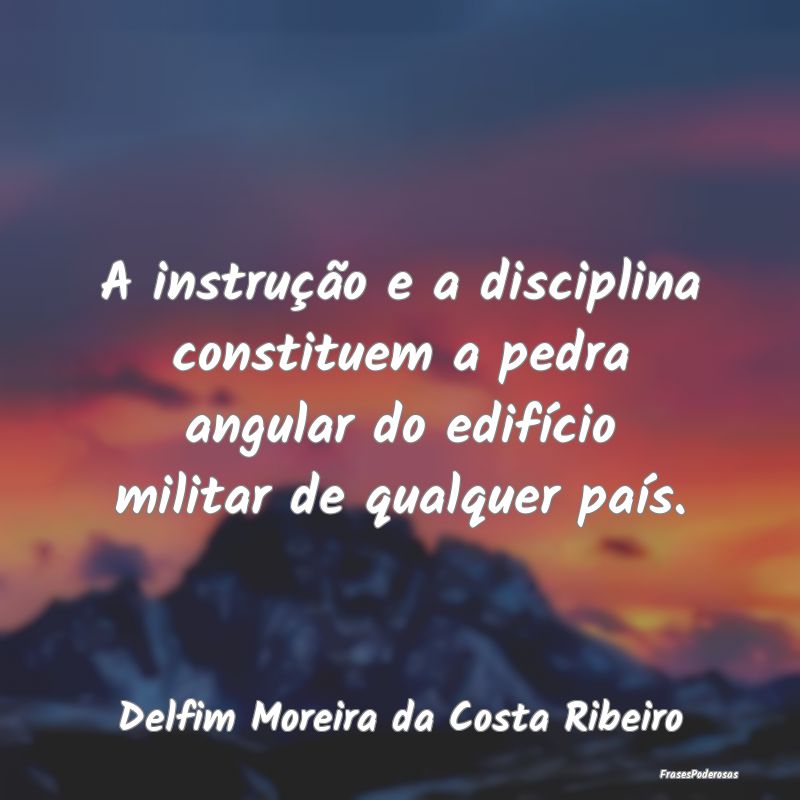 A instrução e a disciplina constituem a pedra an...