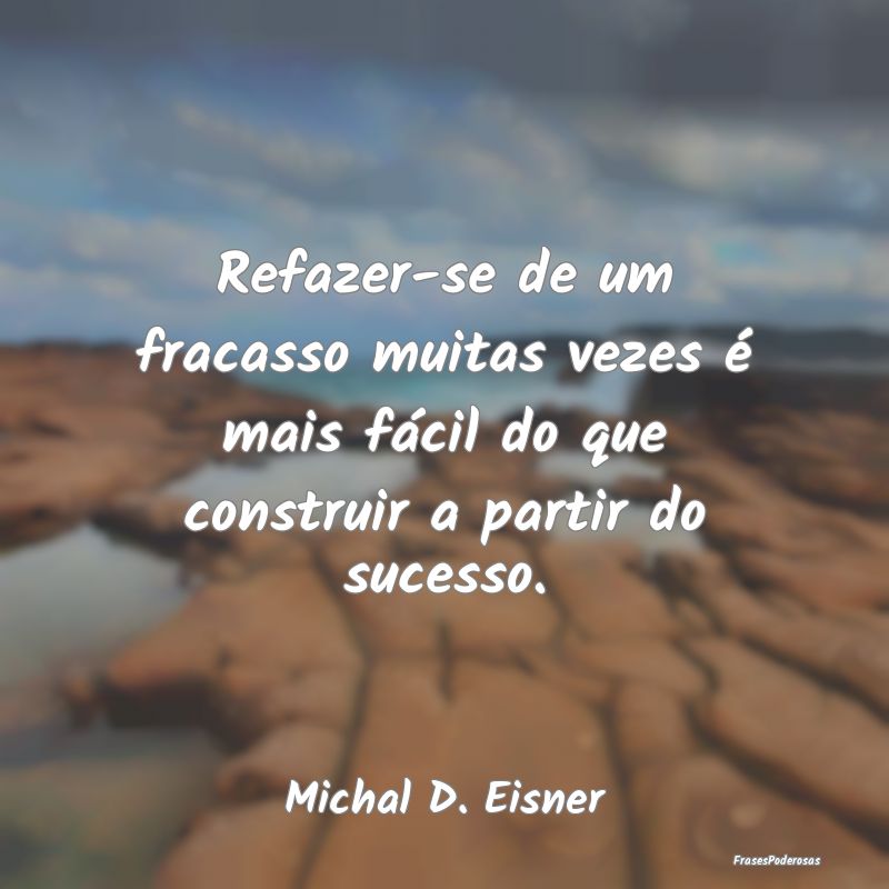 Refazer-se de um fracasso muitas vezes é mais fá...