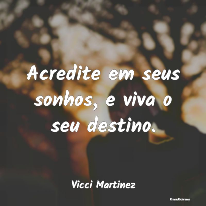 Frases de Destino - Acredite em seus sonhos, e viva o seu destino....