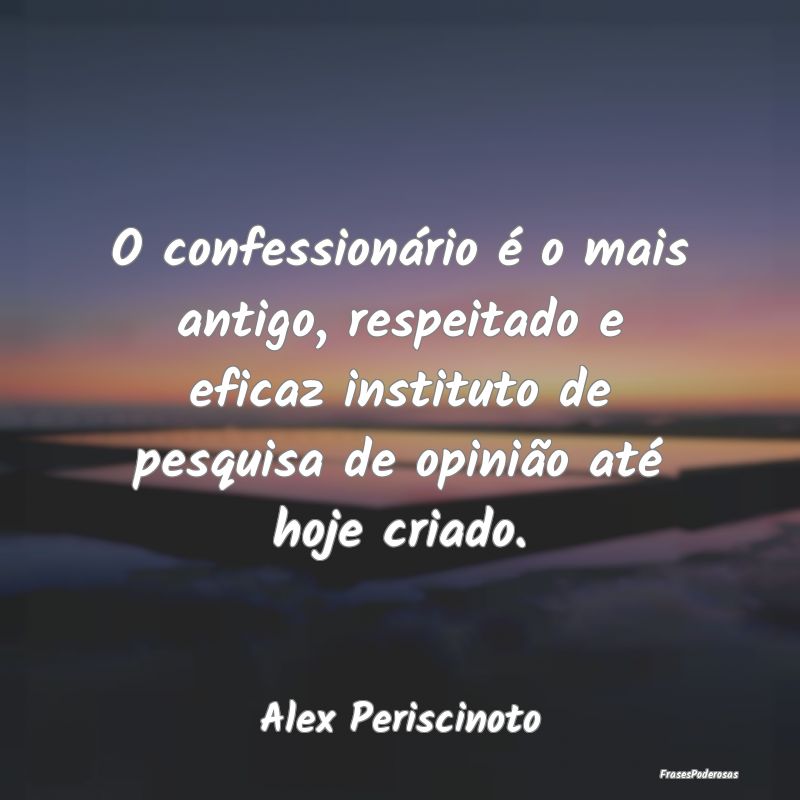 O confessionário é o mais antigo, respeitado e e...