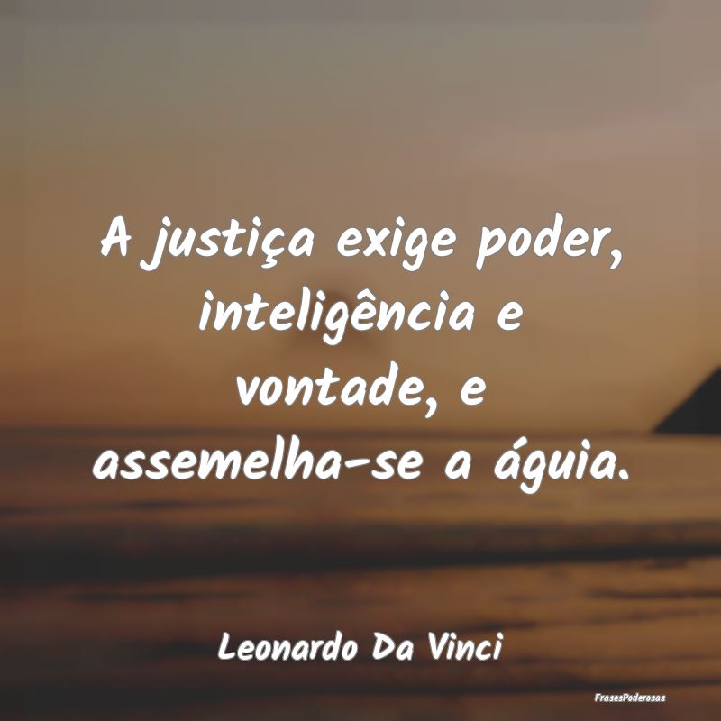 A justiça exige poder, inteligência e vontade, e...