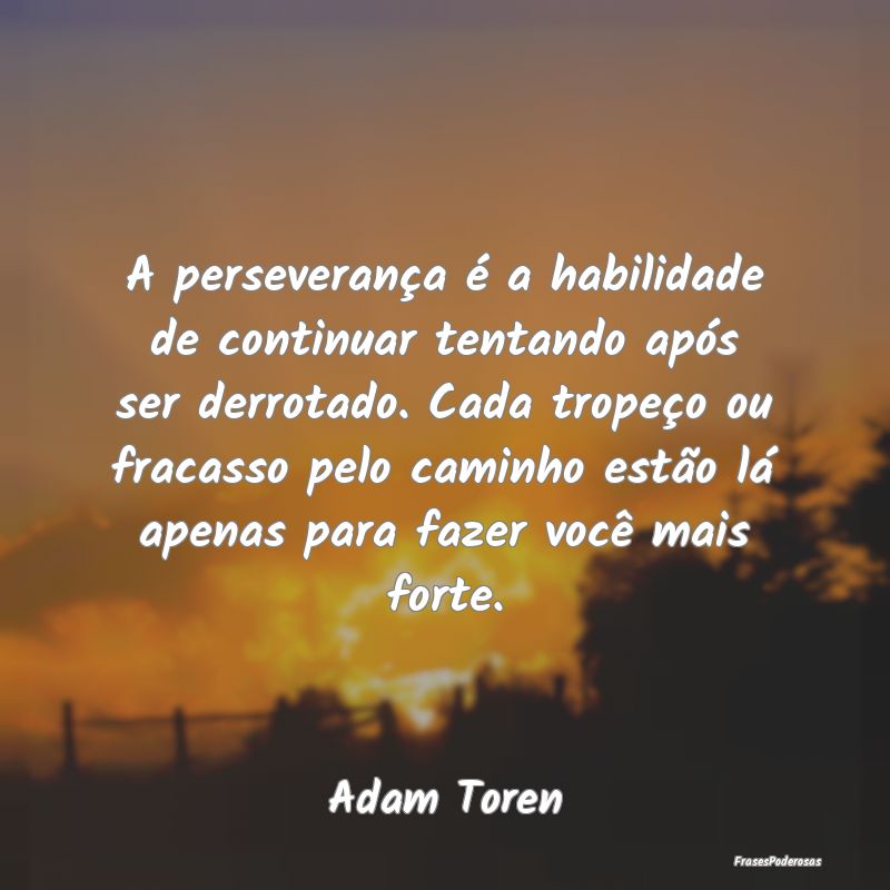 A perseverança é a habilidade de continuar tenta...