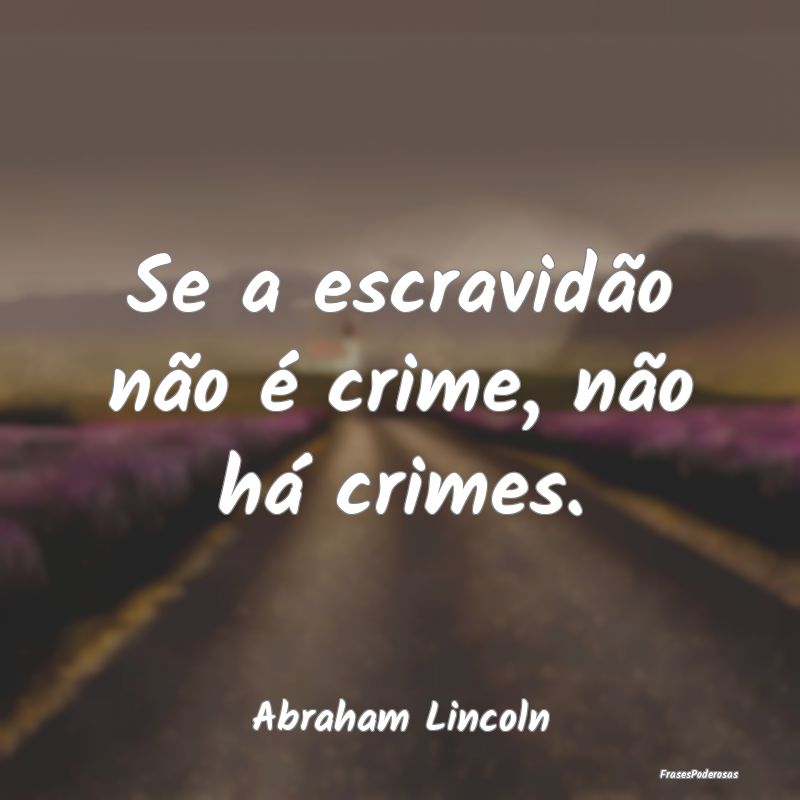 Se a escravidão não é crime, não há crimes....