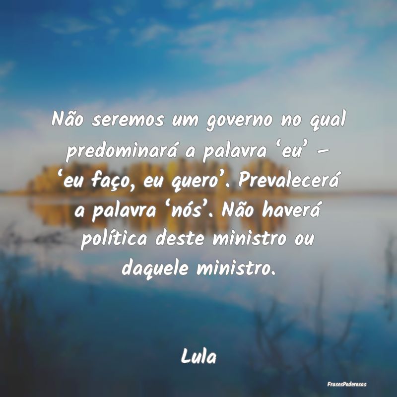 Não seremos um governo no qual predominará a pal...