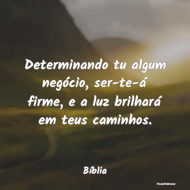 Determinando tu algum negócio, ser-te-á firme, e...