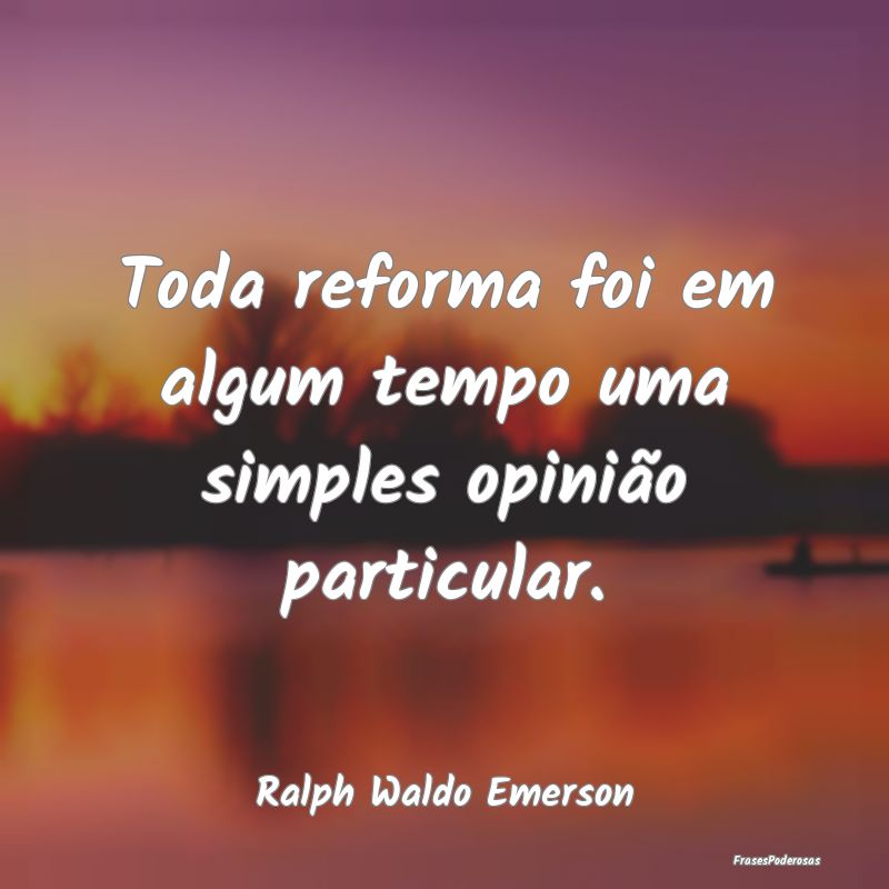 Toda reforma foi em algum tempo uma simples opini...