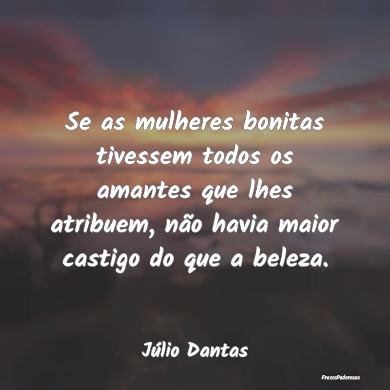 Se as mulheres bonitas tivessem todos os amantes q...