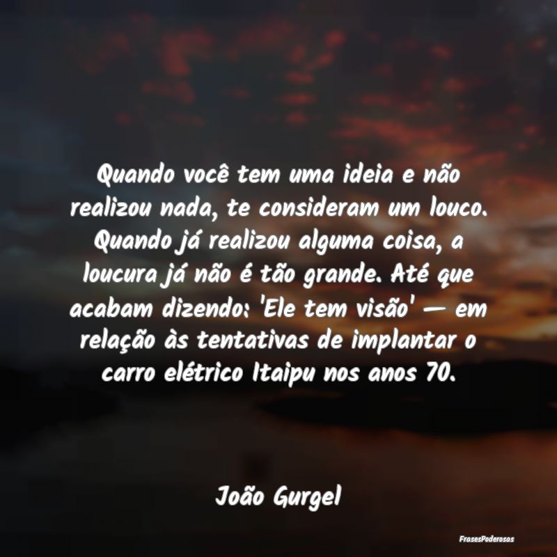 Frases de Loucura - Quando você tem uma ideia e não realizou nada, t...