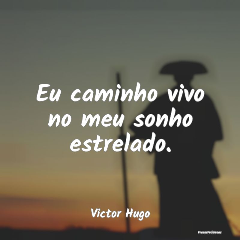 Frases de Caminho - Eu caminho vivo no meu sonho estrelado....