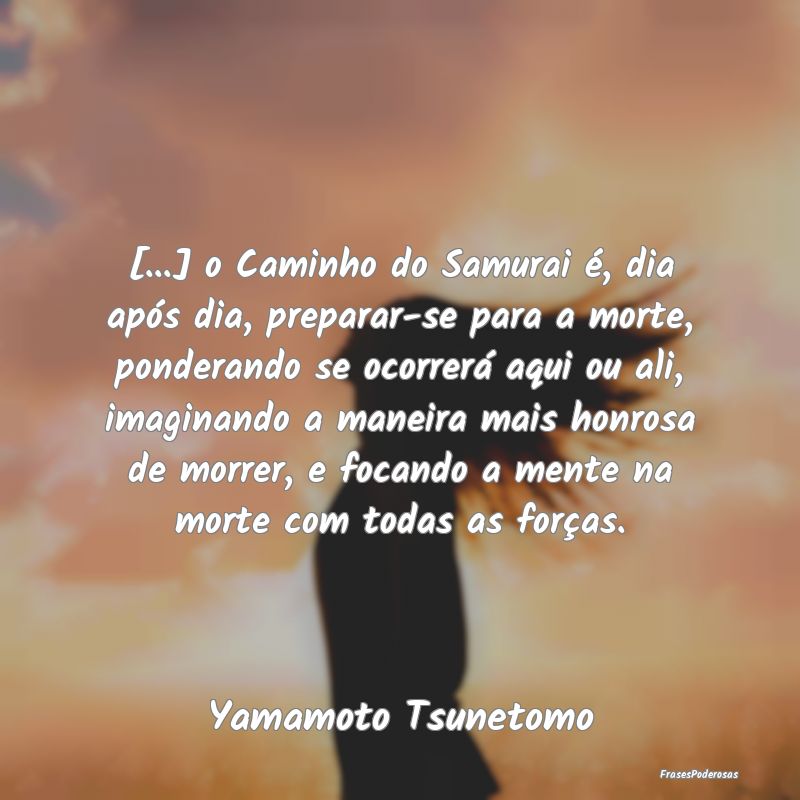 [...] o Caminho do Samurai é, dia após dia, prep...