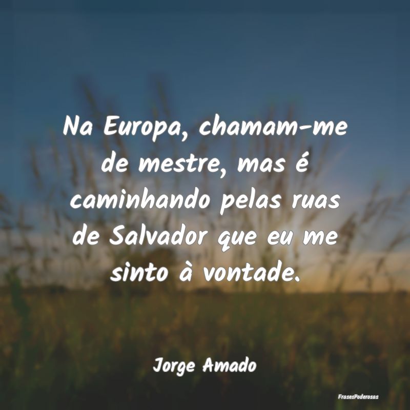 Na Europa, chamam-me de mestre, mas é caminhando ...