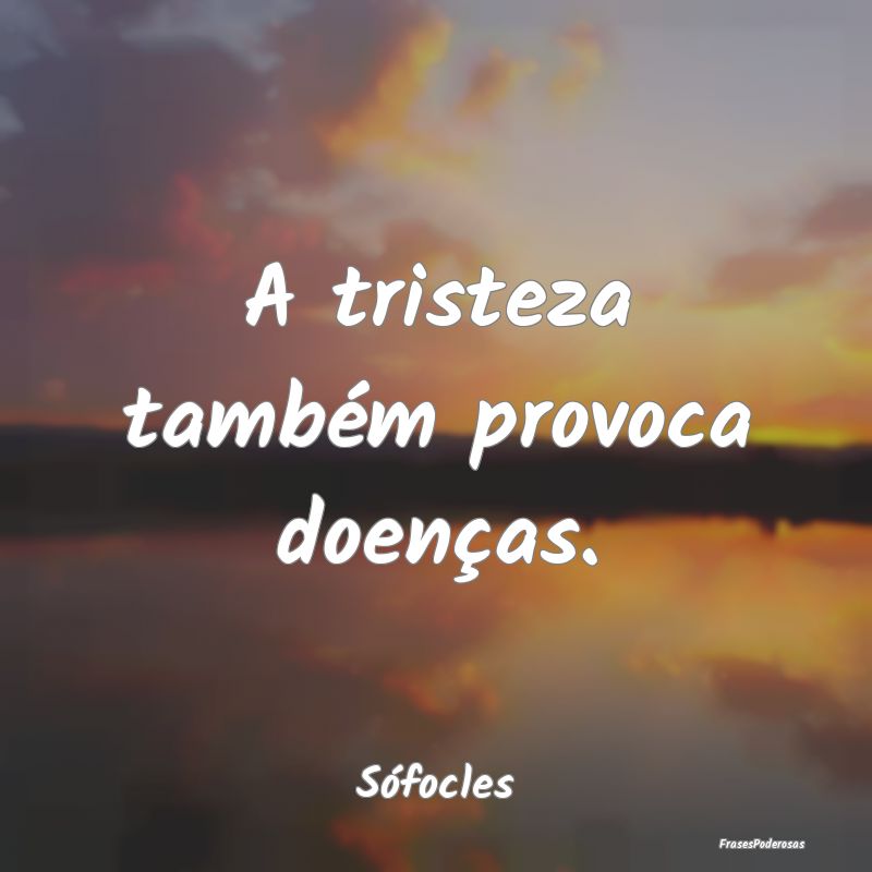 A tristeza também provoca doenças....