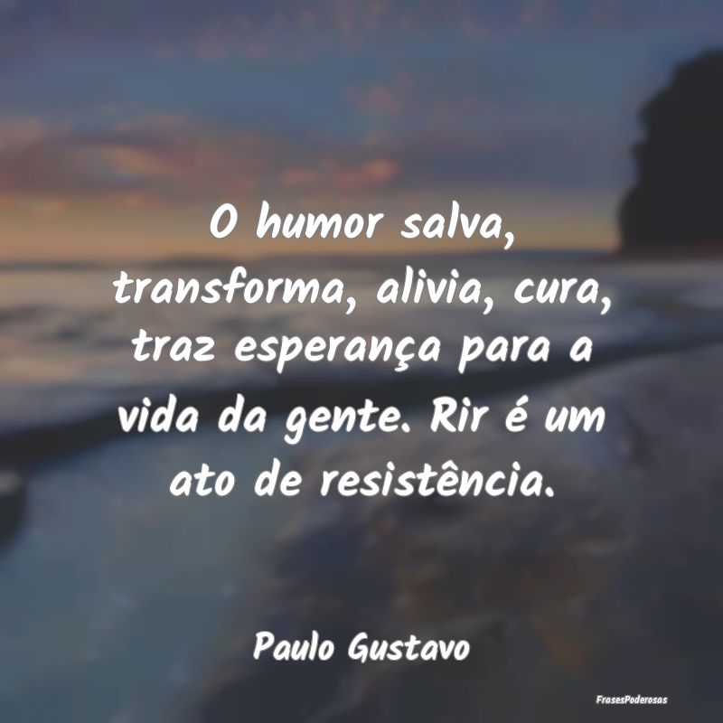 O humor salva, transforma, alivia, cura, traz espe...