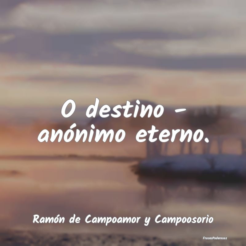 O destino - anónimo eterno....