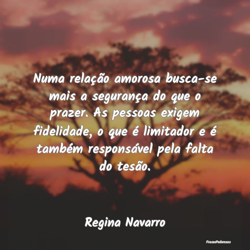 Numa relação amorosa busca-se mais a segurança ... Numa relação amorosa busca-se mais a segurança ...
