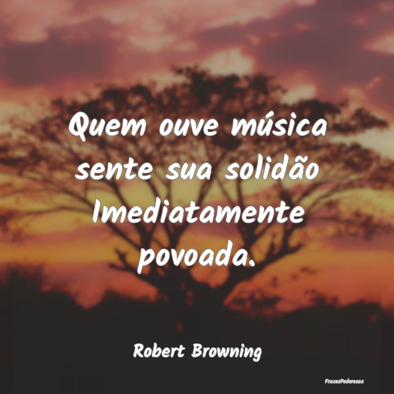 Quem ouve música sente sua solidão Imediatamente...