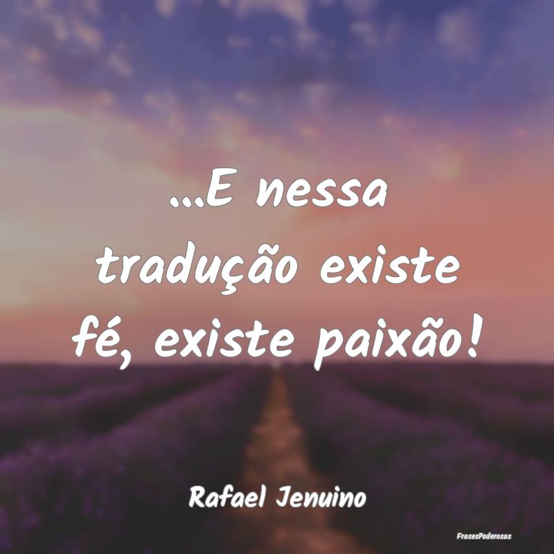 ...E nessa tradução existe fé, existe paixão!...