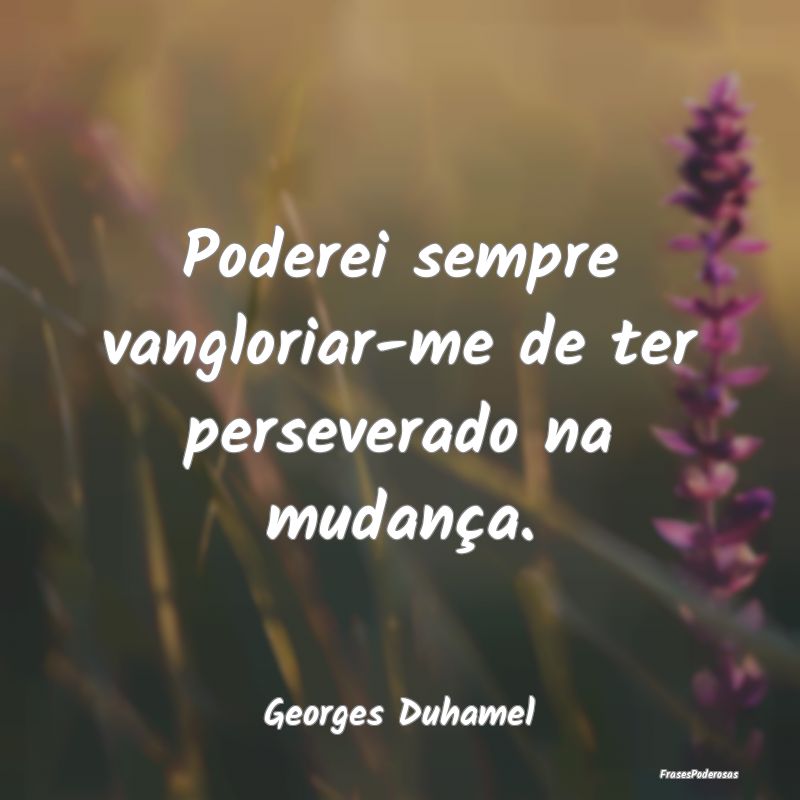 Poderei sempre vangloriar-me de ter perseverado na...