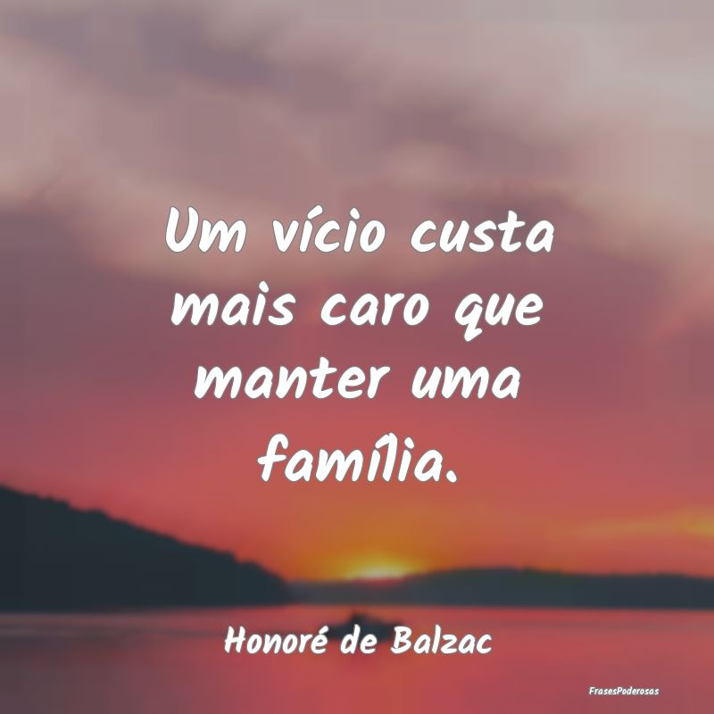 Um vício custa mais caro que manter uma família....