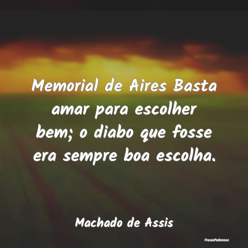 Memorial de Aires Basta amar para escolher bem; o ...