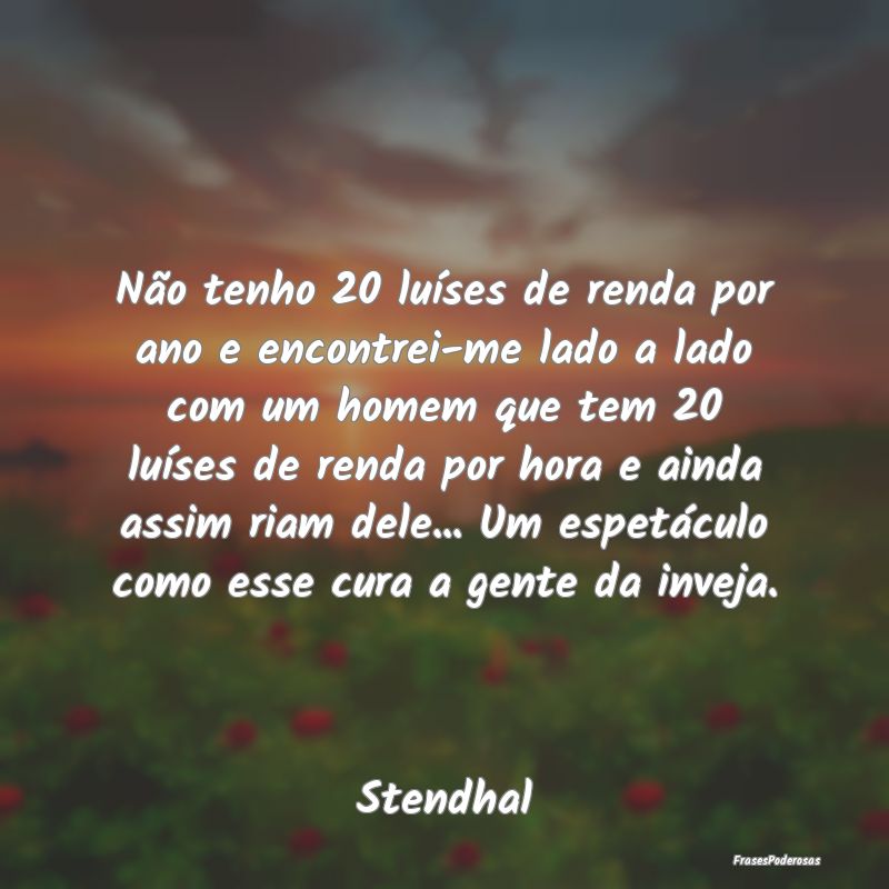 Não tenho 20 luíses de renda por ano e encontrei...