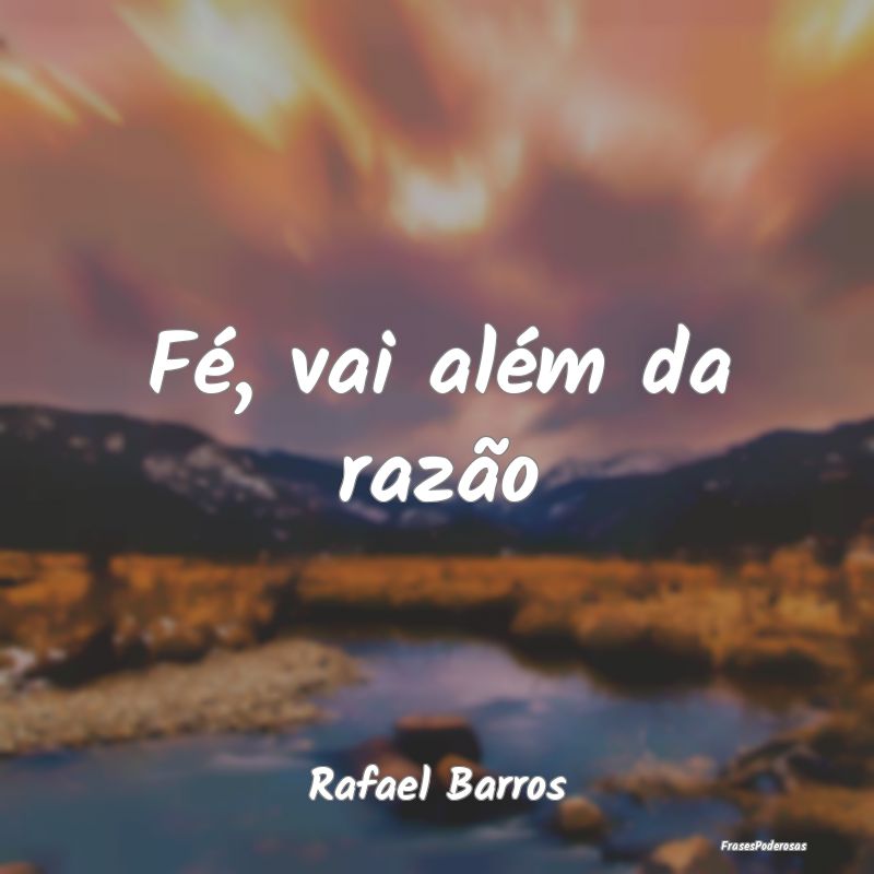 Fé, vai além da razão...