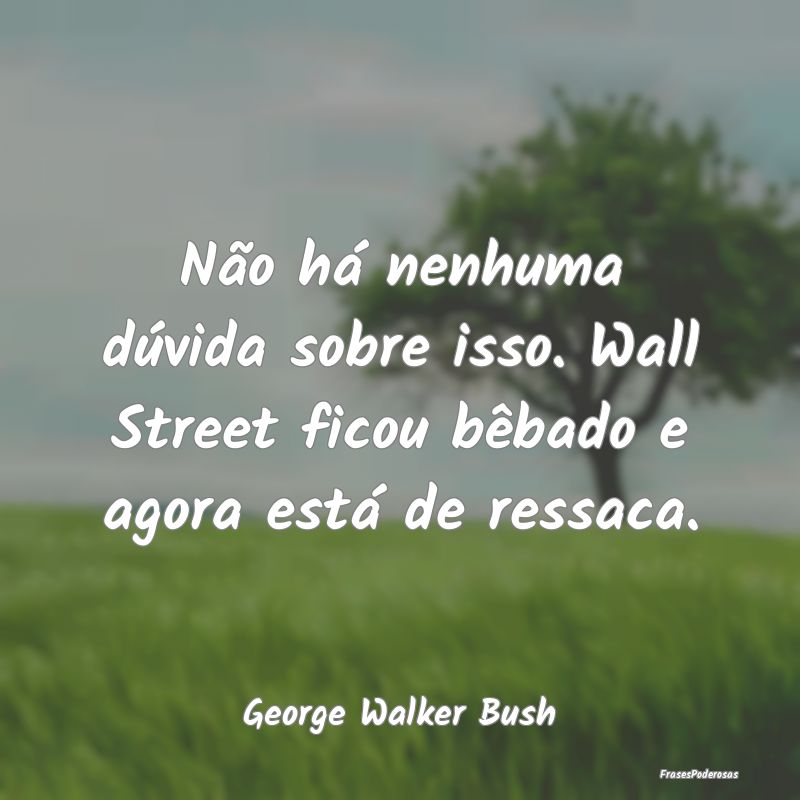 Não há nenhuma dúvida sobre isso. Wall Street f...