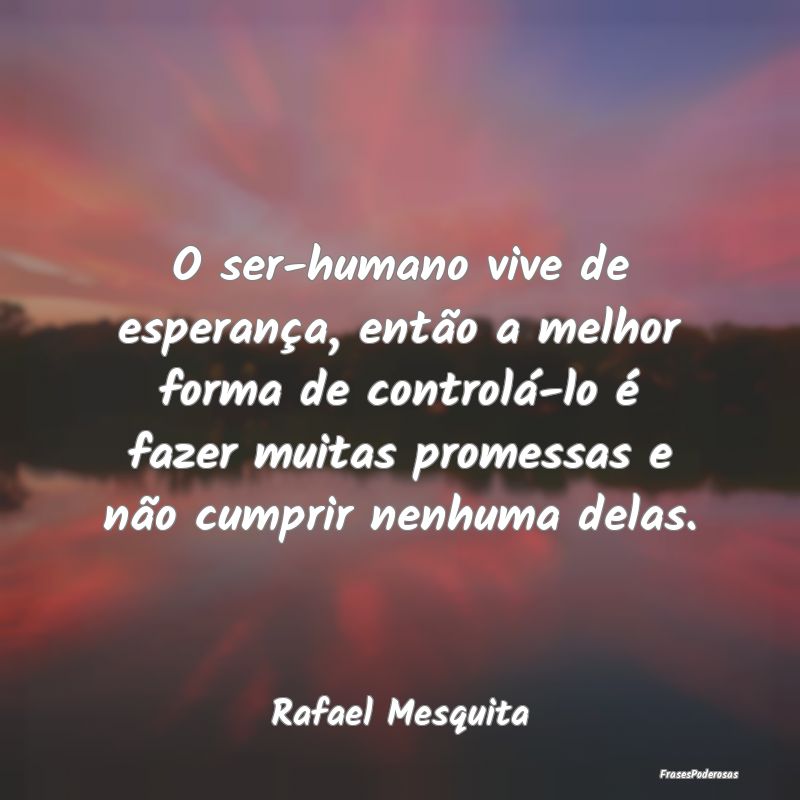 O ser-humano vive de esperança, então a melhor f...