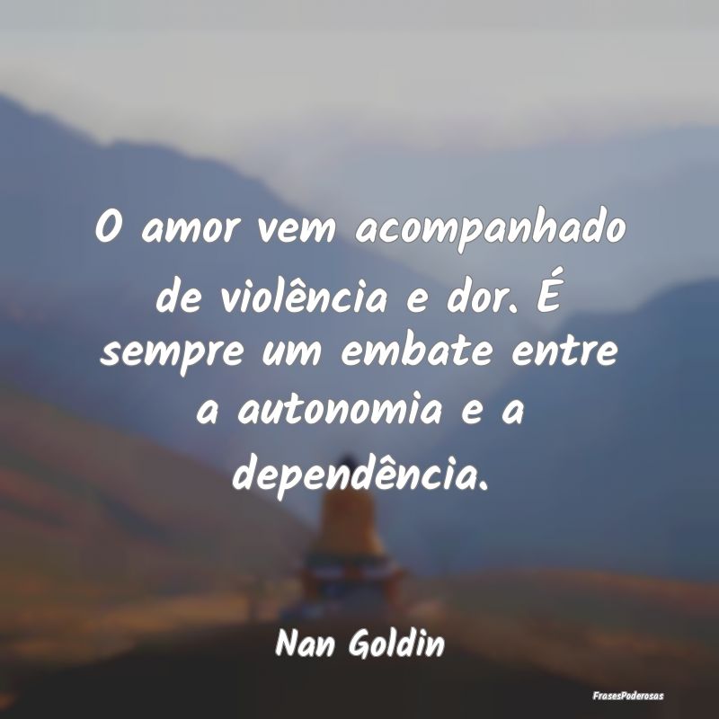 O amor vem acompanhado de violência e dor. É sem...