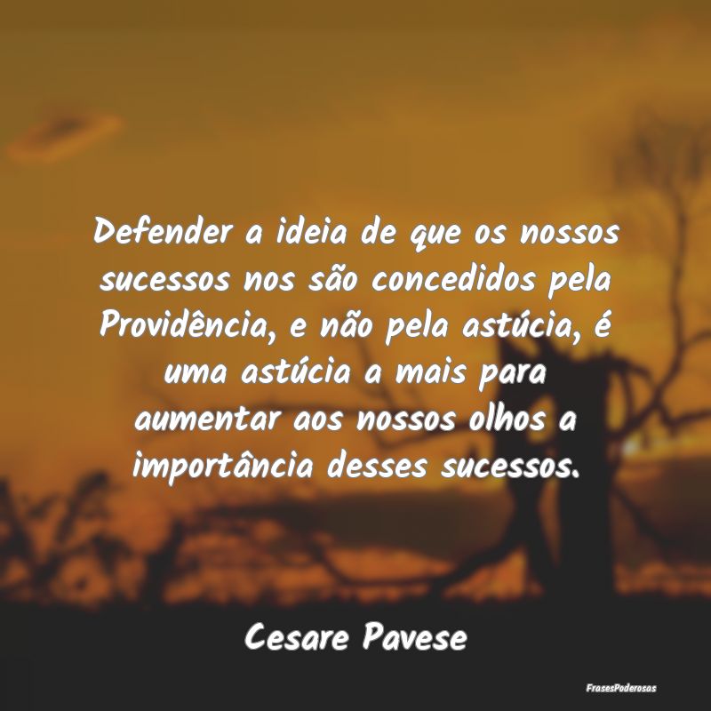 Defender a ideia de que os nossos sucessos nos sã...