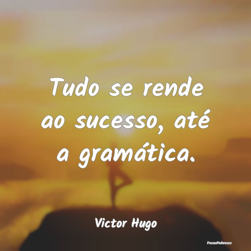 Tudo se rende ao sucesso, até a gramática....