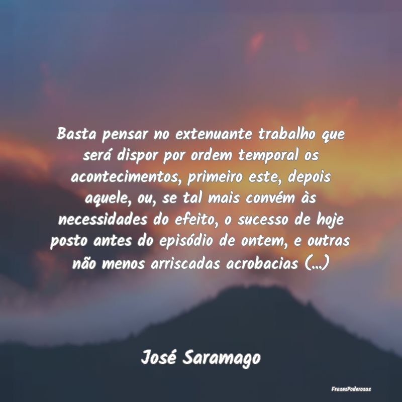 Basta pensar no extenuante trabalho que será disp...