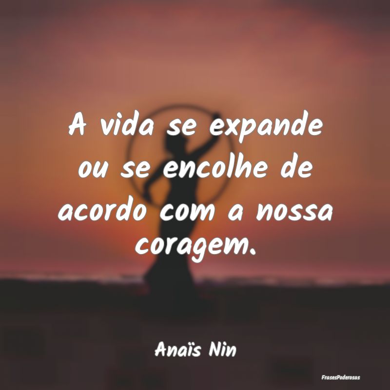 A vida se expande ou se encolhe de acordo com a no...