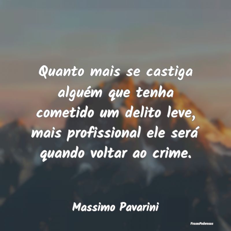 Quanto mais se castiga alguém que tenha cometido ...