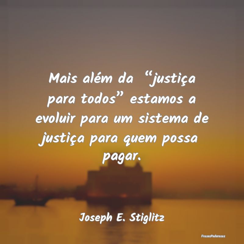 Mais além da  “justiça para todos” estamos a...