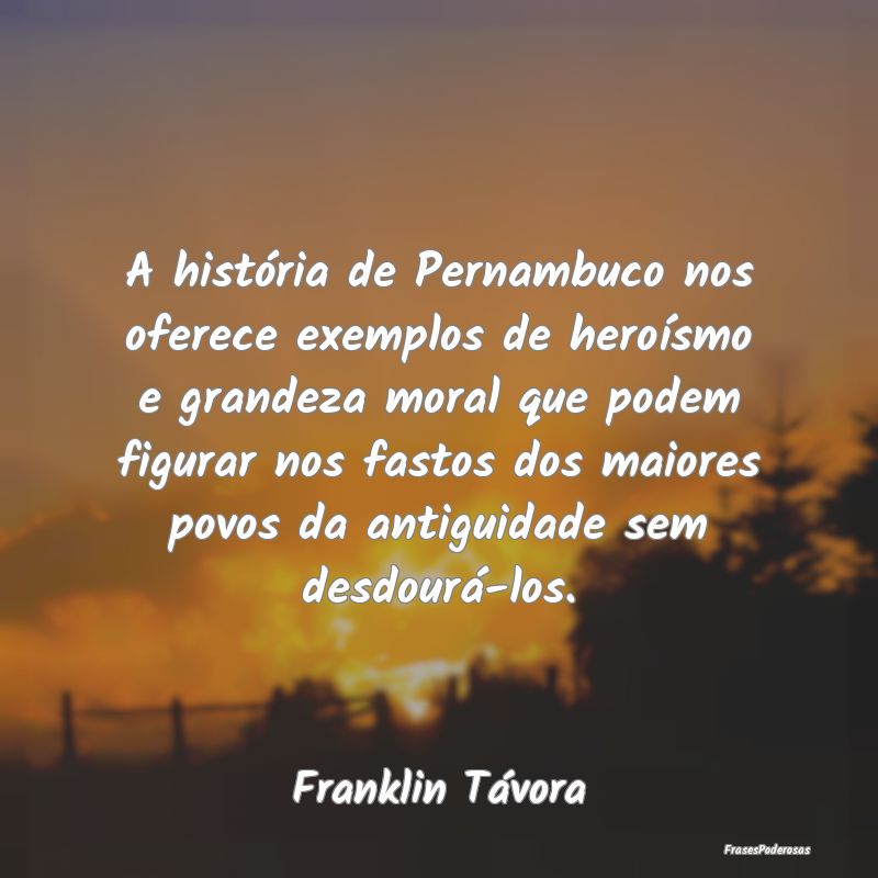 A história de Pernambuco nos oferece exemplos de ...
