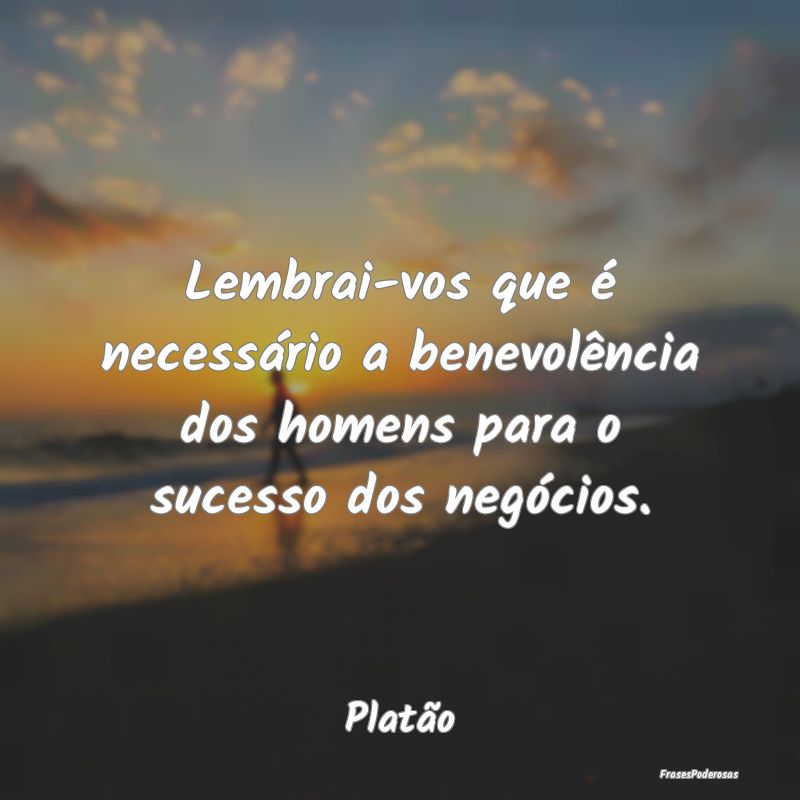 Lembrai-vos que é necessário a benevolência dos...