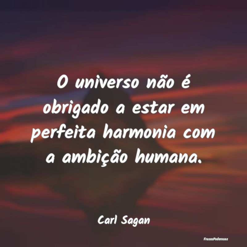 O universo não é obrigado a estar em perfeita ha...