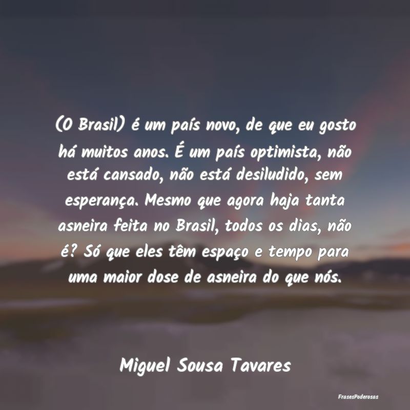 (O Brasil) é um país novo, de que eu gosto há m...