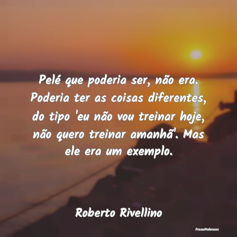 Pelé que poderia ser, não era. Poderia ter as co...