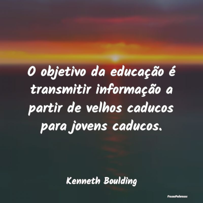 O objetivo da educação é transmitir informaçã...