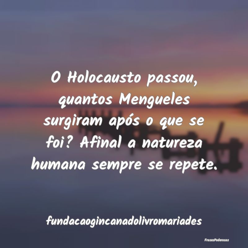 O Holocausto passou, quantos Mengueles surgiram ap...