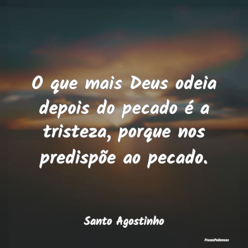 O que mais Deus odeia depois do pecado é a triste...