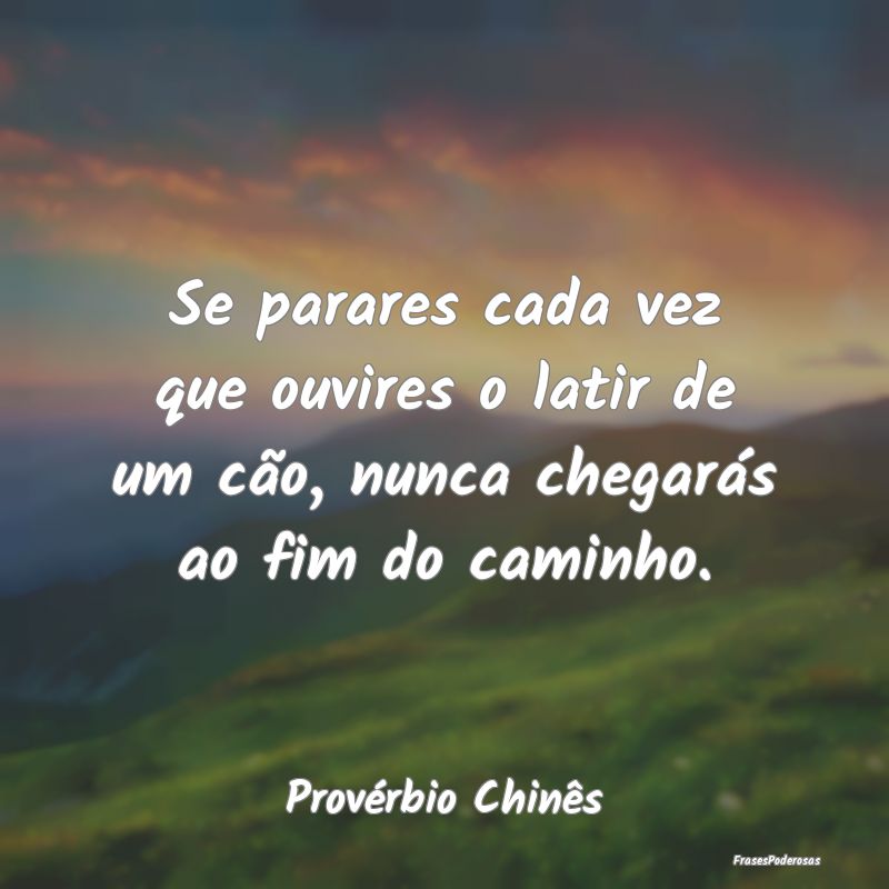 Se parares cada vez que ouvires o latir de um cão...