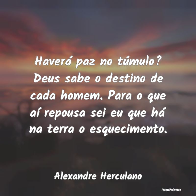 Haverá paz no túmulo? Deus sabe o destino de cad...