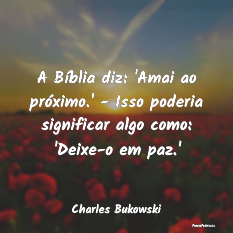 Frases de Respeito - A Bíblia diz: 'Amai ao próximo.' - Isso poderia ...